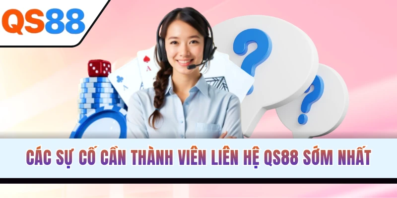 Các sự cố cần thành viên liên hệ QS88 sớm nhất