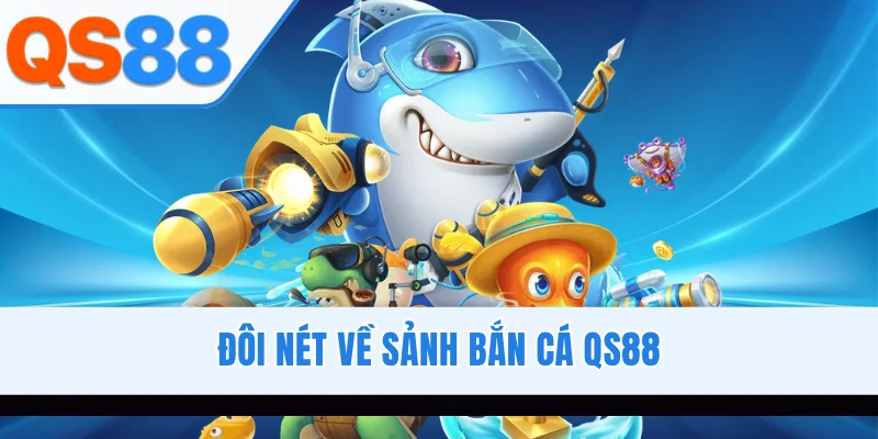 Đôi nét về sảnh bắn cá QS88