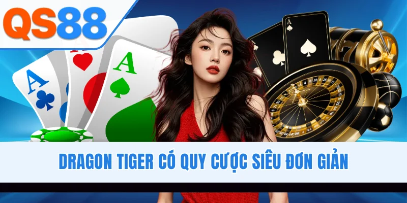 Dragon Tiger có quy cược siêu đơn giản