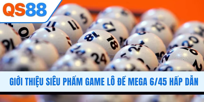 Giới thiệu siêu phẩm game lô đề Mega 6/45 hấp dẫn