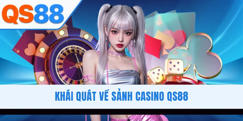 Khái quát về sảnh casino QS88