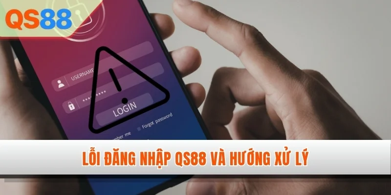 Lỗi đăng nhập QS88 và hướng xử lý