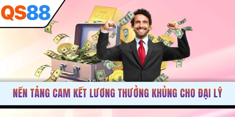 Nền tảng cam kết lương thưởng khủng cho đại lý