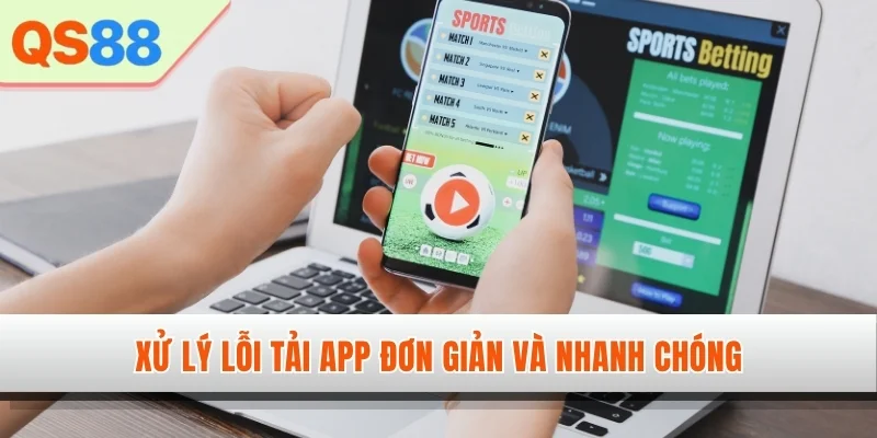Xử lý lỗi tải app đơn giản và nhanh chóng
